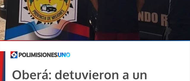 Oberá: detuvieron a un hombre con pedido de captura por robo en una vivienda